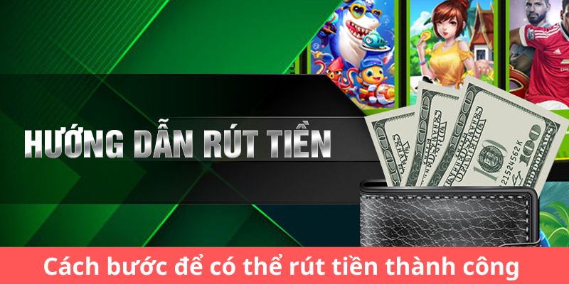 Cách bước để có thể rút tiền thành công